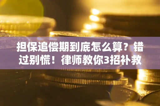 武汉担保追偿期到底怎么算？错过别慌！律师教你3招补救