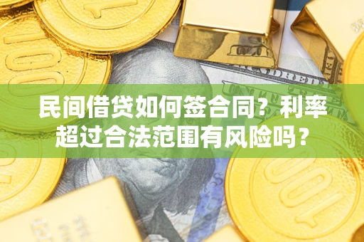 武汉民间借贷如何签合同？利率超过合法范围有风险吗？
