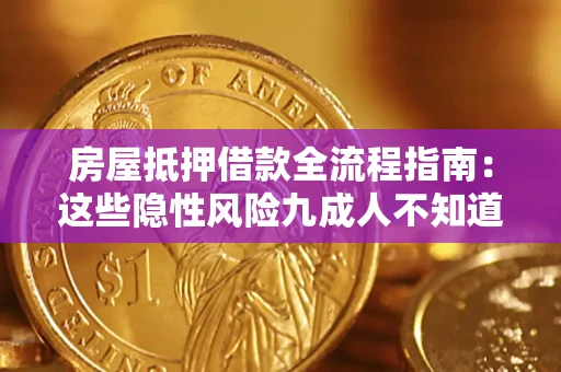 武汉房屋抵押借款全流程指南：这些隐性风险九成人不知道