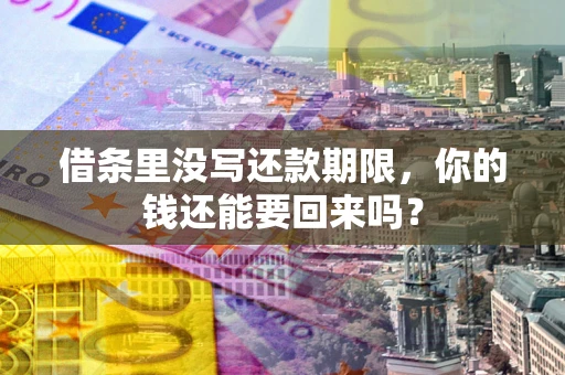 武汉借条里没写还款期限，你的钱还能要回来吗？