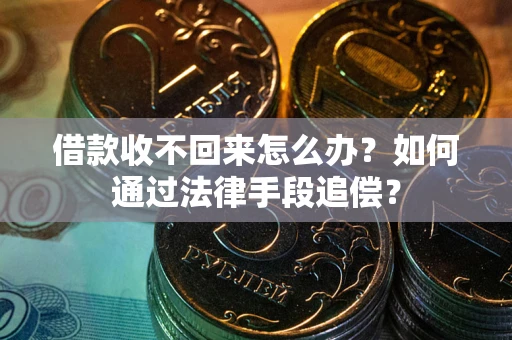 武汉借款收不回来怎么办？如何通过法律手段追偿？