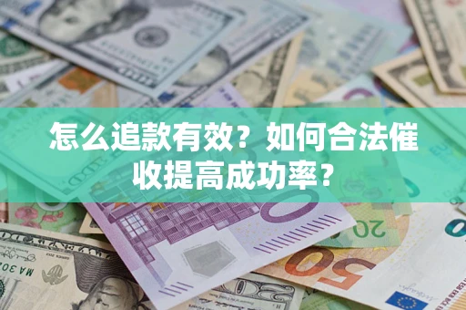 武汉怎么追款有效？如何合法催收提高成功率？
