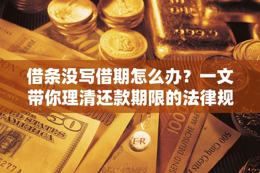 武汉借条没写借期怎么办？一文带你理清还款期限的法律规则