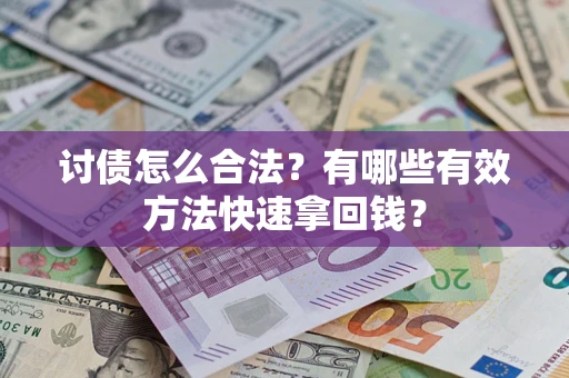 武汉讨债怎么合法？有哪些有效方法快速拿回钱？