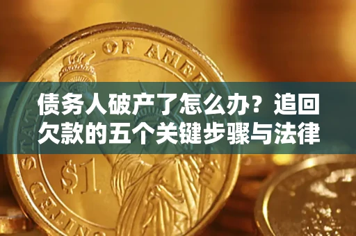 武汉债务人破产了怎么办？追回欠款的五个关键步骤与法律策略