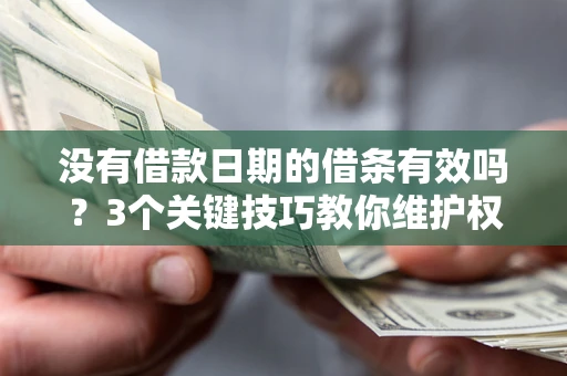 武汉没有借款日期的借条有效吗？3个关键技巧教你维护权益