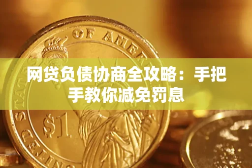 武汉网贷负债协商全攻略：手把手教你减免罚息