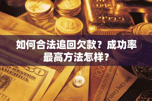 武汉如何合法追回欠款？成功率最高方法怎样？