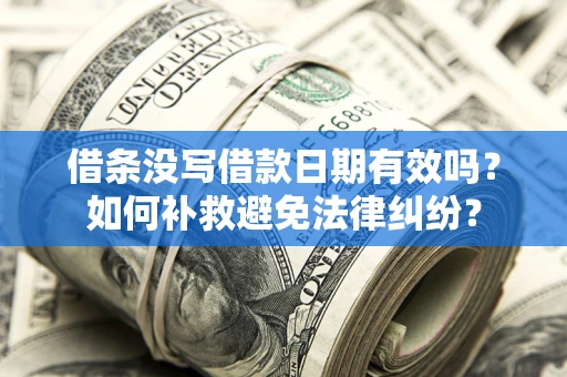 武汉借条没写借款日期有效吗？如何补救避免法律纠纷？