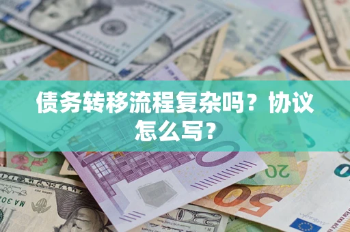 武汉债务转移流程复杂吗？协议怎么写？