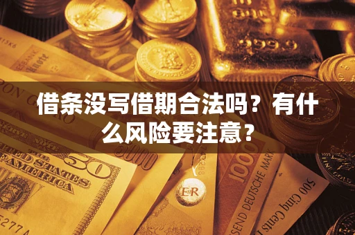 武汉借条没写借期合法吗？有什么风险要注意？