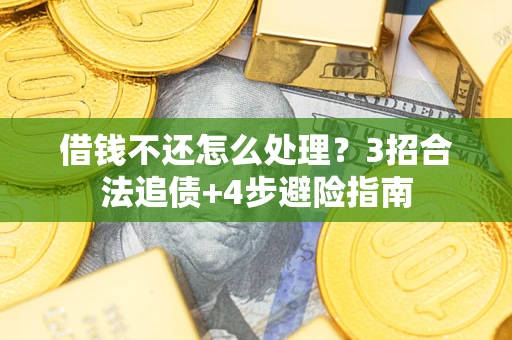 武汉借钱不还怎么处理？3招合法追债+4步避险指南