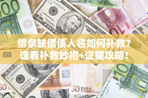 武汉借条缺借债人名如何补救？速看补救妙招+证据攻略！