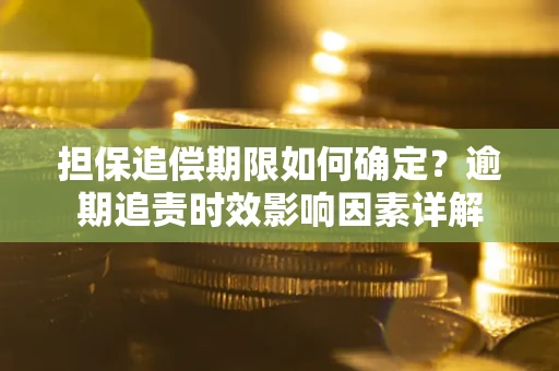 武汉担保追偿期限如何确定？逾期追责时效影响因素详解