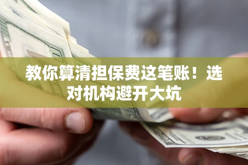 武汉教你算清担保费这笔账！选对机构避开大坑