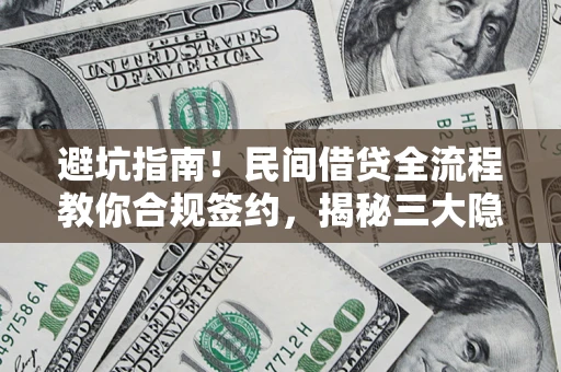 武汉避坑指南！民间借贷全流程教你合规签约，揭秘三大隐形陷阱