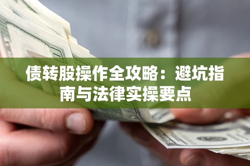武汉债转股操作全攻略：避坑指南与法律实操要点