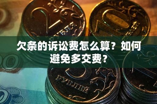 武汉欠条的诉讼费怎么算？如何避免多交费？