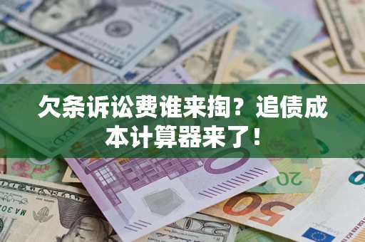 武汉欠条诉讼费谁来掏？追债成本计算器来了！