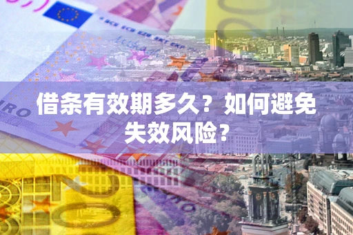 武汉借条有效期多久？如何避免失效风险？
