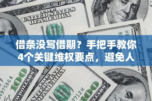 武汉借条没写借期？手把手教你4个关键维权要点，避免人财两空