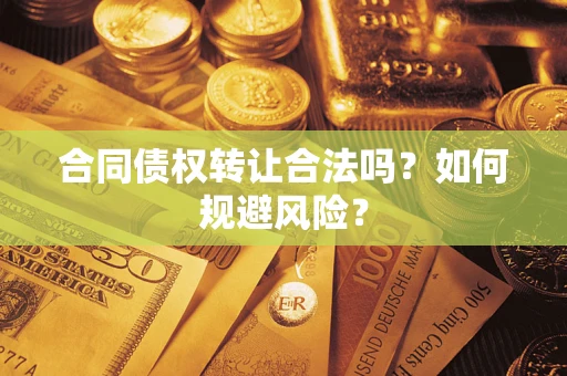 武汉合同债权转让合法吗？如何规避风险？