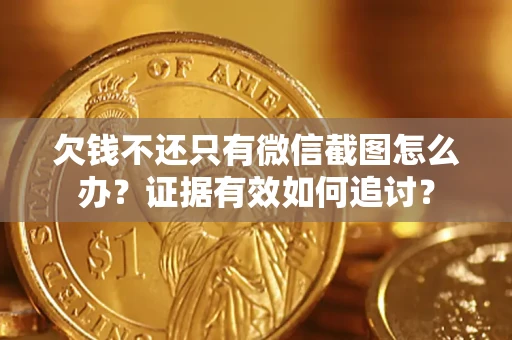 武汉欠钱不还只有微信截图怎么办？证据有效如何追讨？