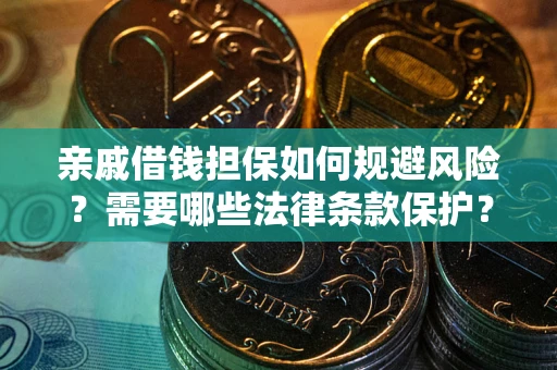 武汉亲戚借钱担保如何规避风险？需要哪些法律条款保护？