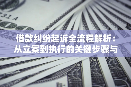 武汉借款纠纷起诉全流程解析：从立案到执行的关键步骤与防败诉指南