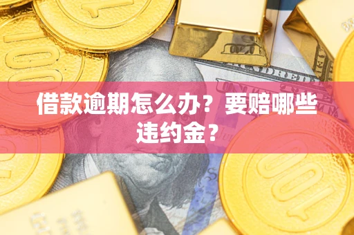 武汉借款逾期怎么办？要赔哪些违约金？