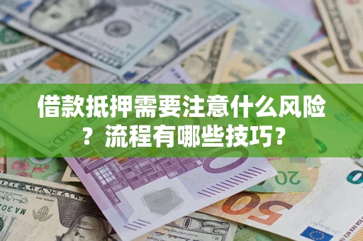 武汉借款抵押需要注意什么风险？流程有哪些技巧？