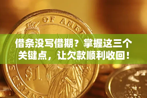 武汉借条没写借期？掌握这三个关键点，让欠款顺利收回！