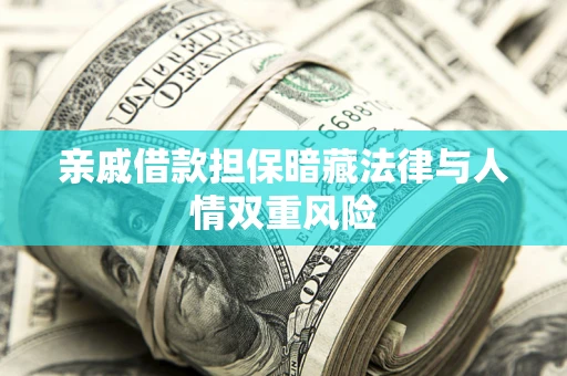 武汉亲戚借款担保暗藏法律与人情双重风险