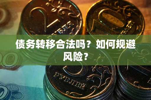 武汉债务转移合法吗？如何规避风险？
