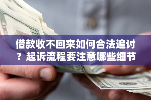 武汉借款收不回来如何合法追讨？起诉流程要注意哪些细节？