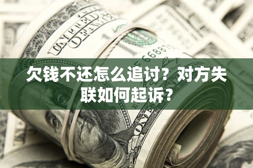武汉欠钱不还怎么追讨？对方失联如何起诉？