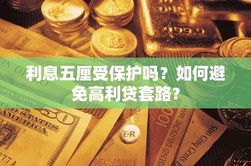 武汉利息五厘受保护吗？如何避免高利贷套路？