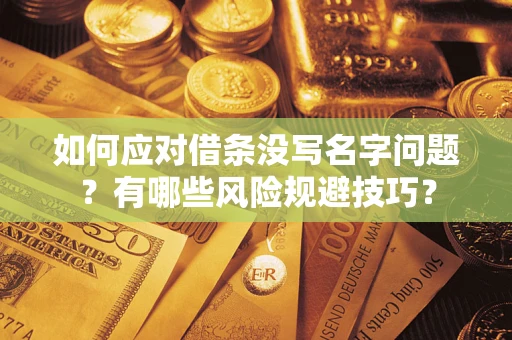 武汉如何应对借条没写名字问题？有哪些风险规避技巧？
