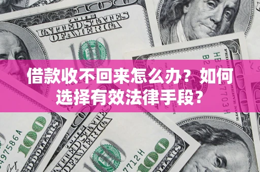 武汉借款收不回来怎么办？如何选择有效法律手段？
